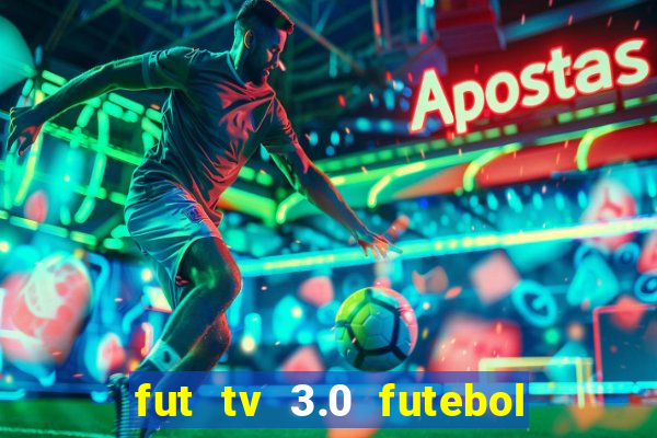 fut tv 3.0 futebol ao vivo